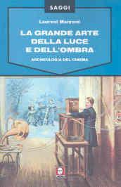 La grande arte della luce e dell'ombra. Archeologia del cinema