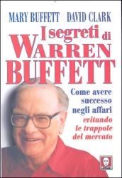 I segreti di Warren Buffett. Come avere successo negli affari evitando le trappole del mercato