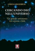 Cercando Dio nell'universo. Un grande astronomo tra scienza e fede