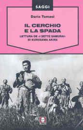 Il cerchio e la spada. Lettura de «I sette samurai» di Kurosawa Akira. Ediz. illustrata