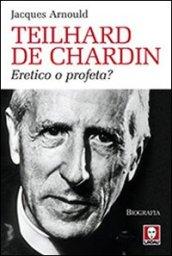 Teilhard de Chardin. Eretico o profeta?