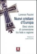 Nuovi cristiani d'Europa. Dieci storie di conversione tra fede e ragione
