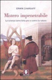 Mistero impenetrabile. La scienza come lotta pro e contro la natura