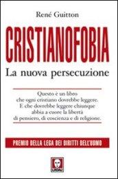 Cristianofobia. La nuova persecuzione