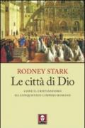 Le città di Dio. Come il cristianesimo ha conquistato l'Impero Romano