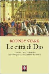 Le città di Dio. Come il cristianesimo ha conquistato l'Impero Romano