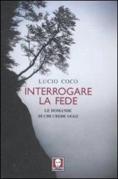 Interrogare la fede. Le domande di chi crede oggi