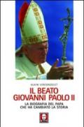 Il beato Giovanni Paolo II. La biografia del Papa che ha cambiato la storia