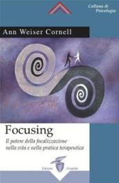 Focusing. Il potere della focalizzazione nella vita e nella pratica terapeutica