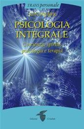 Psicologia integrale. Coscienza, spirito, psicologia e terapia