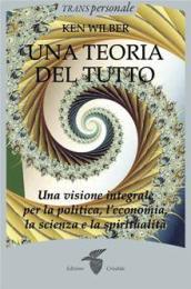 Una teoria del tutto: Una visione integrale per la politica, l'economia la scienza e la spiritualità