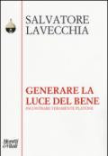 Generare la luce del bene. Incontrare veramente Platone