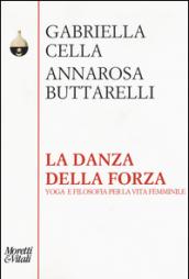 La danza della forza. Yoga e filosofia per la vita femminile