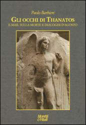 Gli occhi di Thanatos. E-mail sulla morte. Dialoghi d'agosto