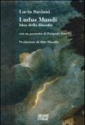 Ludus mundi. Idea della filosofia. Con un poemetto di Pasquale Panella