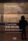 L' esercizio della filosofia. Per una vitale incertezza. Con un poemetto di Pasquale Panella