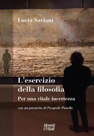 L' esercizio della filosofia. Per una vitale incertezza. Con un poemetto di Pasquale Panella