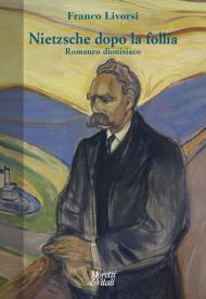 Nietzsche dopo la follia. Romanzo dionisiaco