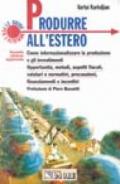 Produrre all'estero. Come internazionalizzare la produzione e gli investimenti. Studio di fattibilità, soluzioni strategiche e normativa