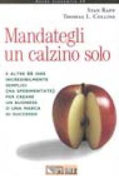 Mandategli un calzino solo e altre 66 idee incredibilmente semplici (ma sperimentate) per creare un business o una marca di successo