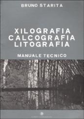 Xilografia, calcografia, litografia. Manuale tecnico