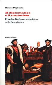 Il diplomatico e il trattatista Ermolao Barbaro ambasciatore della Serenissima e il De ufficio legati