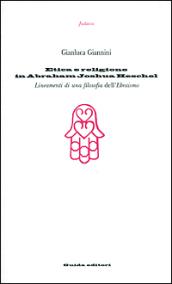 Etica e religione in Abraham Joshua Heschel. Lineamenti di una filosofia dell'ebraismo