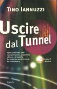 Uscire dal tunnel. Opere pubbliche: idee e progetti per un programma efficace e di qualità