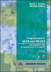 Programmare in Java con BlueJ. Introduzione alla programmazione a oggetti. Con CD-Rom