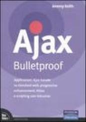 Ajax Bulletproof. Applicazioni Ajax basate su standard Web, progressive enhancement, HiJax e scripting non intrusivo