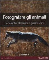 Fotografare gli animali da semplici istantanee a grandi scatti. Ediz. illustrata