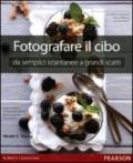 Fotografare il cibo: da semplici istantanee a grandi scatti. Ediz. illustrata