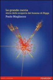 La grande caccia. Storia della scoperta del bosone di Higgs