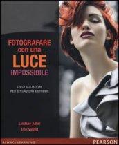 Fotografare con una luce impossibile. Dieci soluzioni per situazioni estreme. Ediz. illustrata