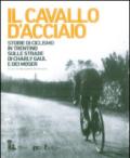 Il cavallo d'acciaio. Storie di ciclismo in Trentino sulle strade di Charly Gaul e dei Moser