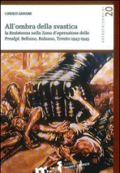 All'ombra della svastica. La Resistenza nella zona d'operazione delle Prealpi. Belluno, Bolzano, Trento 1943-1945