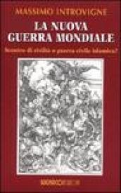 La nuova guerra mondiale. Scontro di civiltà o guerra civile islamica?