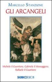 Gli arcangeli. Michele il Guerriero, Gabriele il Messaggero, Raffaele il Guaritore