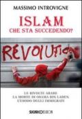 Islam. Che sta succedendo? Le rivolte arabe. La morte di Osama Bin Laden. L'esodo degli immigrati