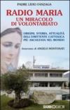 Radio Maria un miracolo di volontariato. Origini, storia e attualità dell'emittente cattolica più ascoltata nel mondo