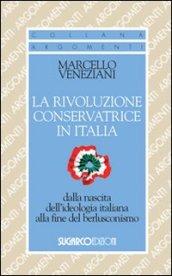 La rivoluzione conservatrice in Italia dalla nascita dell'ideologia italiana alla fine del berlusconismo
