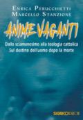 Anime vaganti. Dallo sciamanesimo alla teologia cattolica. Sul destino dell'uomo