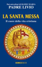 La santa messa. Il cuore della vita cristiana