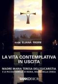 La vita contemplativa in uscita. Madre Maria Teresa dell'Eucaristia