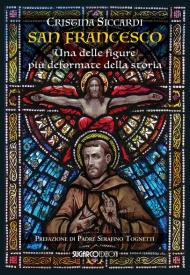 San Francesco. Una delle figure più deformate della storia