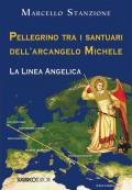 Pellegrino tra i santuari dell'arcangelo Michele. La linea angelica