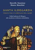 Santa Ildegarda. Terapia fisica e spirituale del cuore. Dalla badessa di Bingen alle moderne evidenze scientifiche