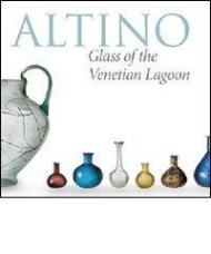 Altino, glass of the venetian lagoon. Ediz. illustrata