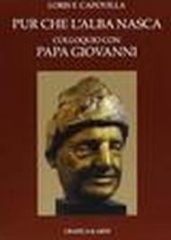 Pur che l'alba nasca. Colloqui con papa Giovanni