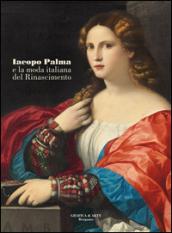 Iacopo Palma e la moda italiana del Rinascimento. Ediz. illustrata
